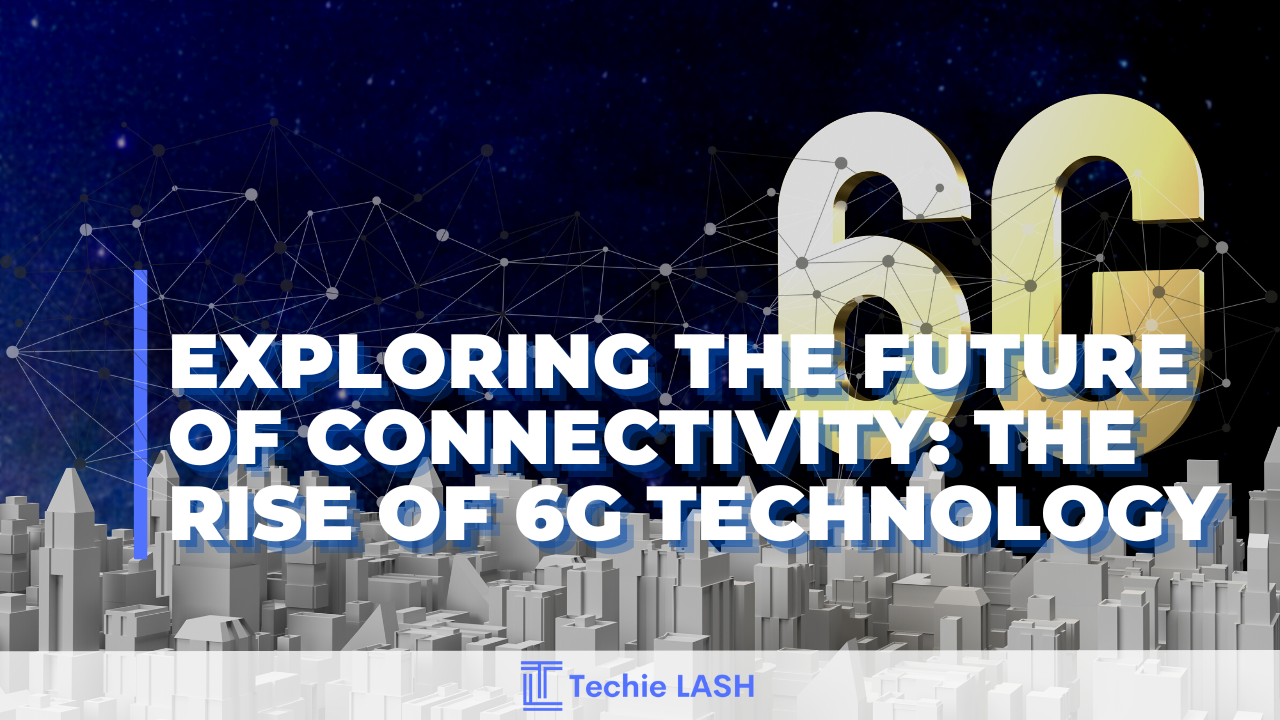 The Future of Connectivity: Exploring the Benefits and Potential of 6G Technology